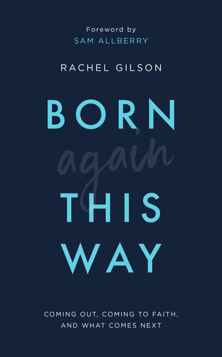 Born again this way : coming out, coming to faith, and what comes next