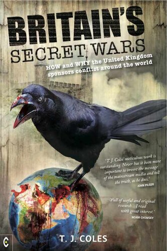 Britain's Secret Wars : How and Why the United Kingdom Sponsors Conflict Around the World.