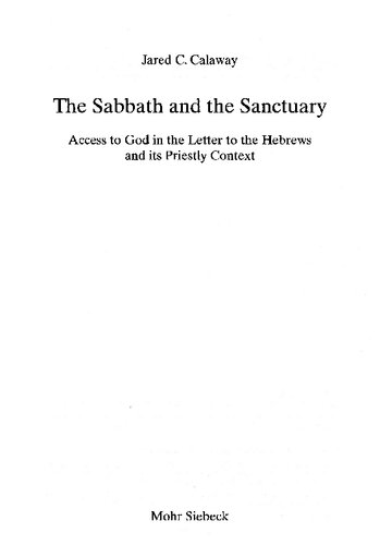 The Sabbath and the Sanctuary: Access to God in the Letter to the Hebrews and its Priestly Context: 349 (Wissenschaftliche Untersuchungen zum Neuen Testament 2. Reihe)