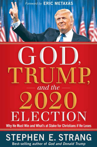 God, Trump, and the 2020 Election: Why He Must Win and What's at Stake for Christians If He Loses