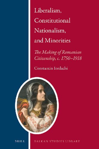 Liberalism, constitutional nationalism, and minorities : the making of Romanian citizenship, c. 1750-1918