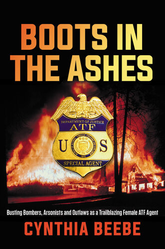 Boots in the ashes : busting bombers, arsonists and outlaws as a trailblazing female ATF agent