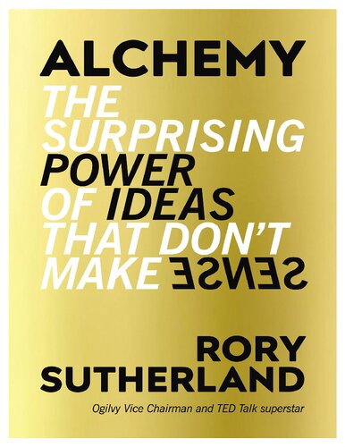 Alchemy: The Surprising Power of Ideas That Don't Make Sense