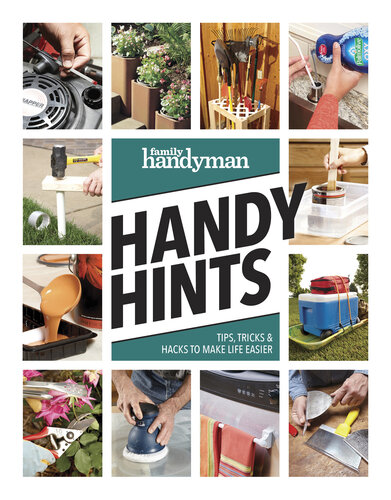 Family Handyman Handy Hints: Tips, Tricks Hacks to Make Life Easier