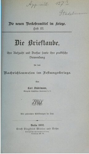 Die Brieftaube, ihre Aufzucht und Dressur sowie ihre praktische Verwendung für das Nachrichtenwesen im Festungskriege