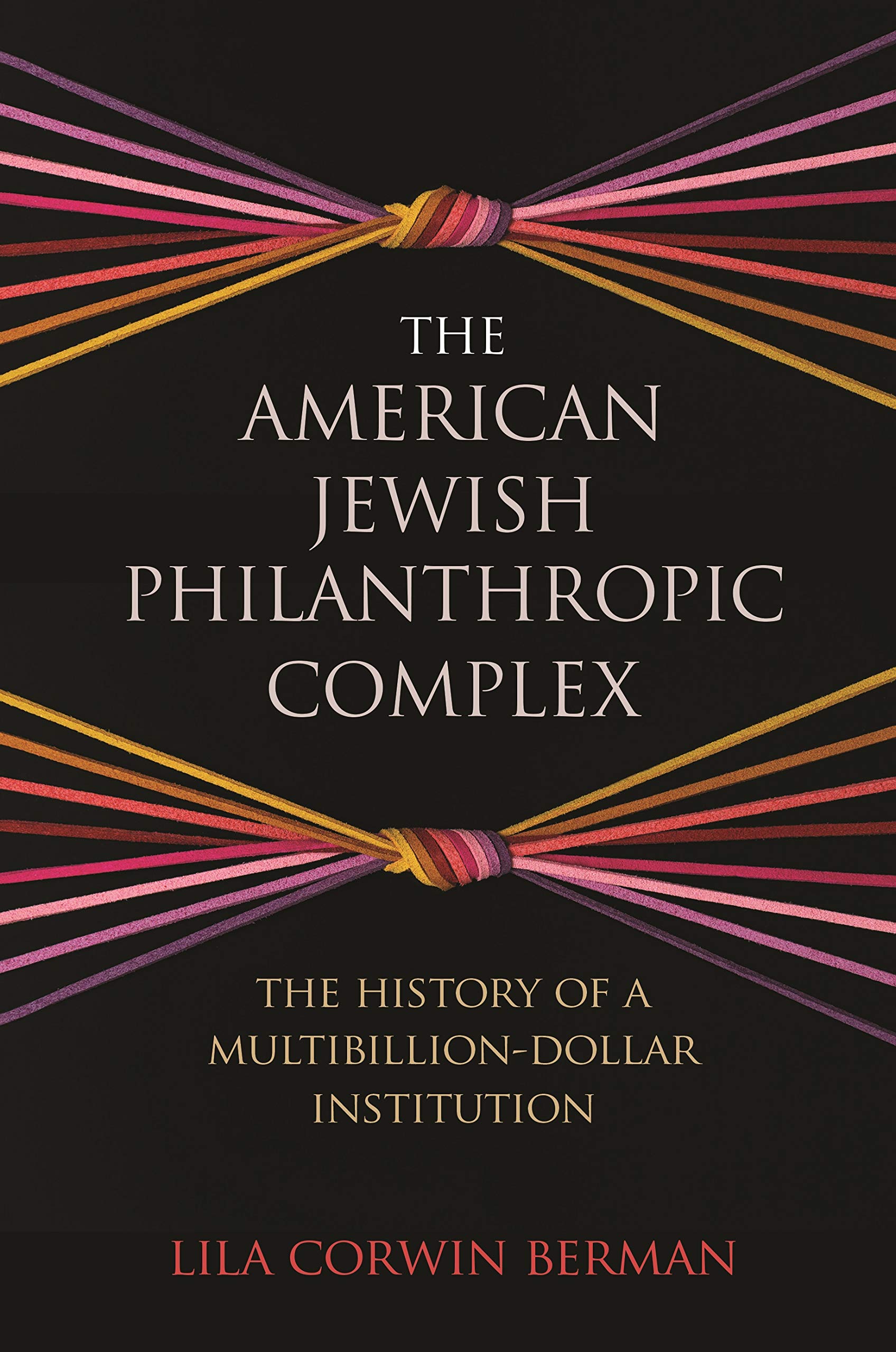 The American Jewish Philanthropic Complex: The History of a Multibillion-Dollar Institution