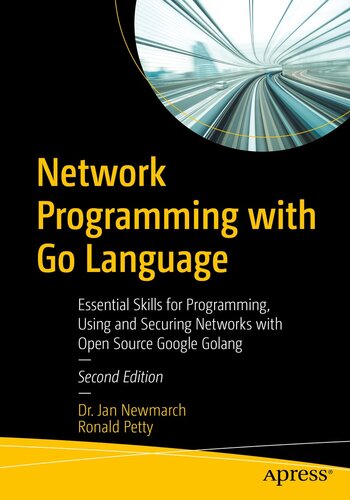 Network Programming with Go Language : Essential Skills for Programming, Using and Securing Networks with Open Source Google Golang