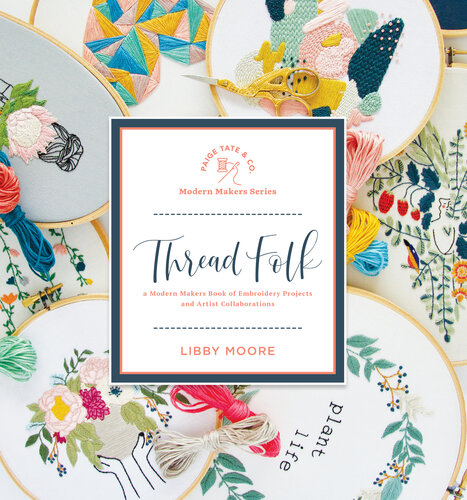 Thread Folk: A Modern Makers Book of Embroidery Projects and Artist Collaborations