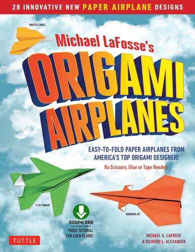 Michael LaFosse’s Origami Airplanes: 28 Easy-to-Fold Paper Airplanes from America’s Top Origami Designer!