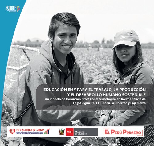 Educación en y para el trabajo, la producción y el desarrollo humano sostenible. Un modelo de formación profesional tecnológica en la experiencia de Fe y Alegría 57- CEFOP en La Libertad y Cajamarca