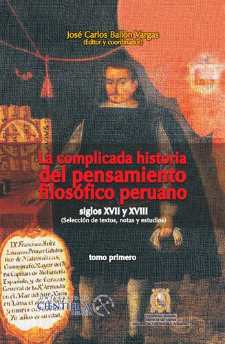 La complicada historia del pensamiento filosófico peruano: siglos XVII y XVIII. (Selección de textos, notas y estudios)