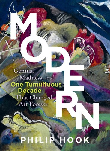 Modern: Ten Years of Genius and Madness That Changed Art Forever