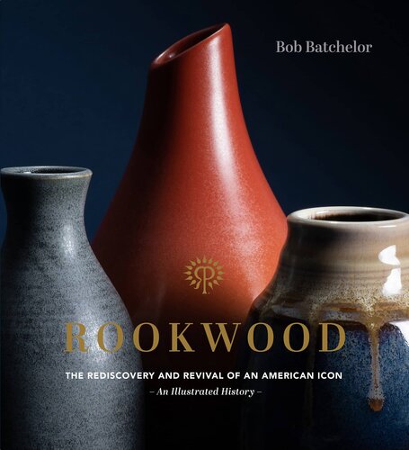 Rookwood: The Rediscovery and Revival of an American Icon — An Illustrated History
