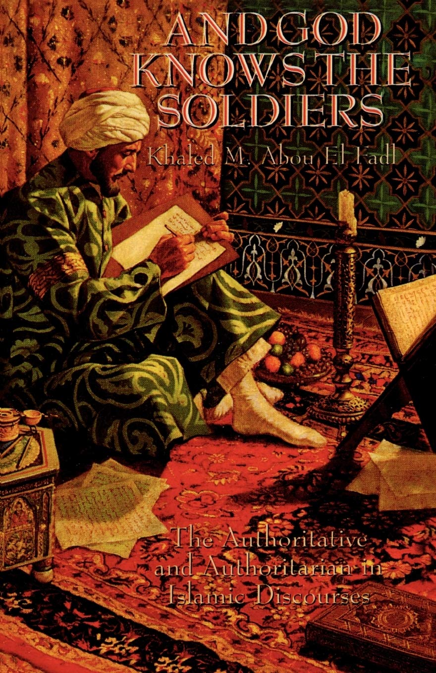 And God Knows the Soldiers: The Authoritative and Authoritarian in Islamic Discourses: The Authoritative and Authoritarian in Islamic Discourses