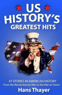 US History Greatest Hits: 47 Stories in American History: from the Revolutionary War to the War on Terror