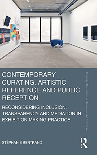 Contemporary Curating, Artistic Reference and Public Reception: Reconsidering Inclusion, Transparency and Mediation in Exhibition Making Practice