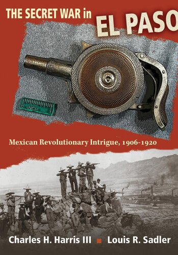 The secret war in El Paso : Mexican revolutionary intrigue, 1906-1920