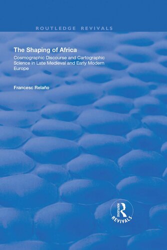 The Shaping of Africa: Cosmographic Discourse and Cartographic Science in Late Medieval and Early Modern Europe
