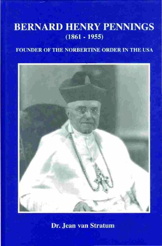 Bernard Henry Pennings (1861-1955) founder of the Norbertine order in the USA : the man behind the image