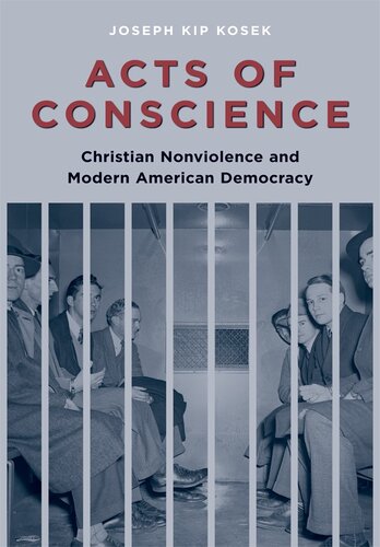 Acts of Conscience: Christian Nonviolence and Modern American Democracy