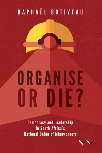 Organise or Die? : Democracy and Leadership in South Africa's National Union of Mineworkers