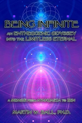 Being Infinite: An Entheogenic Odyssey into the Limitless Eternal: A Memoir from Ayahuasca to Zen