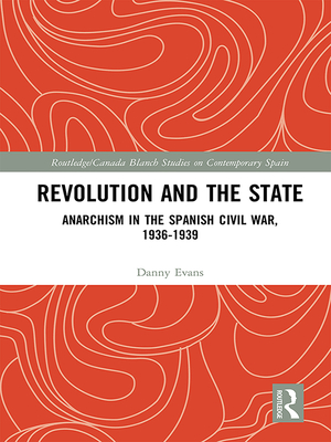 Revolution and the State: Anarchism in the Spanish Civil War, 1936-1939
