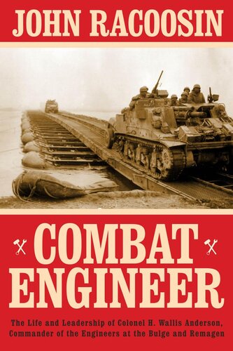 Combat engineer : the life and leadership of Colonel H. Wallis Anderson, commander of the Engineers at the Bulge and Remagen.