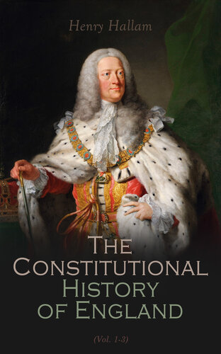 The Constitutional History of England, Volume 1 (Barnes & Noble Digital Library): From the Accession of Henry VII to the Death of George II