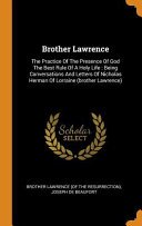 Brother Lawrence: The Practice of the Presence of God the Best Rule of a Holy Life: Being Conversations and Letters of Nicholas Herman of Lorraine (Brother Lawrence)