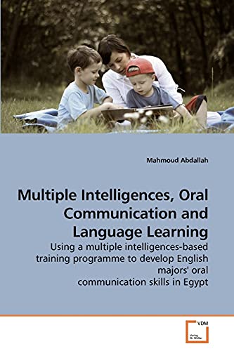 Multiple Intelligences, Oral Communication and Language Learning: Using a multiple intelligences-based training programme to develop English majors' oral communication skills in Egypt