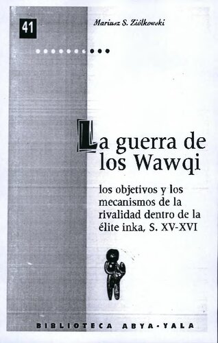 La guerra de los wawqi. Los objetivos y los mecanismos de la rivalidad dentro de la élite inka, siglos XV-XVI