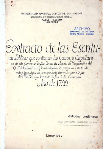 Extracto de las escrituras públicas, que contienen los censos y capellanías de este Convento de Santo Tomás de Aquino de Huancavelica del Orden de Predicadores en el que se individualisan los progresos, que ha tenido cada censo, desde su principio hasta el presente; formado por el R. P. Presbítero Fray Ángel Vicente de Zea, Prior de dicho Convento. Año de 1799