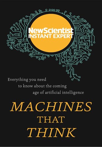 Machines that Think: Everything You Need to Know About the Coming Age of Artificial Intelligence