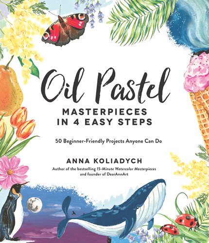 Oil Pastel Masterpieces in 4 Easy Steps: 50 Beginner-Friendly Projects Anyone Can Do