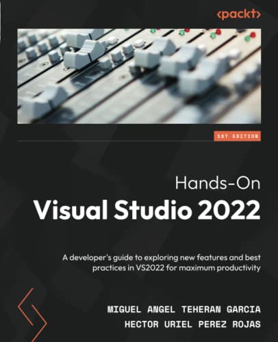 Hands-On Visual Studio 2022: A developer's guide to exploring new features and best practices in VS2022 for maximum productivity