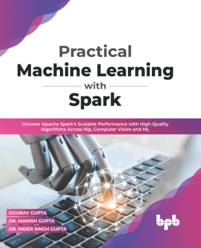 Practical Machine Learning with Spark: Uncover Apache Spark’s Scalable Performance with High-Quality Algorithms Across NLP, Computer Vision and ML(English Edition)