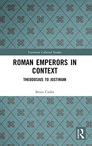 Roman Emperors in Context: Theodosius to Justinian