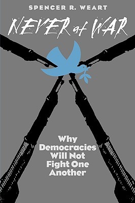 Never at War: Why Democracies Will Not Fight One Another