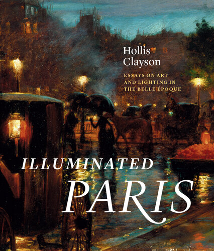Illuminated Paris: Essays on Art and Lighting in the Belle Époque