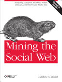 Mining the Social Web: Analyzing Data from Facebook, Twitter, LinkedIn, and Other Social Media Sites