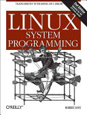 Linux System Programming: Talking Directly to the Kernel and C Library