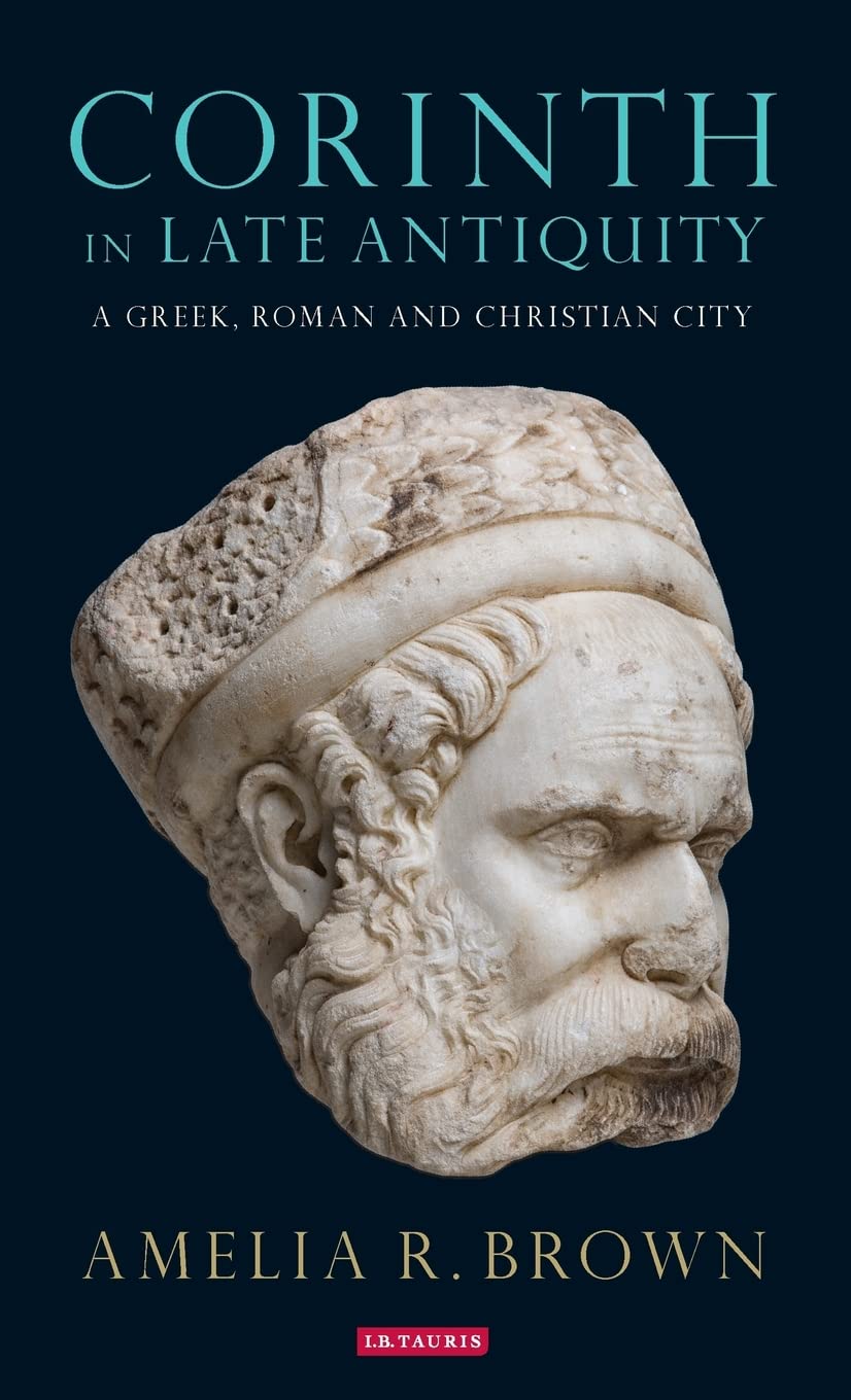 Corinth in Late Antiquity: A Greek, Roman and Christian City