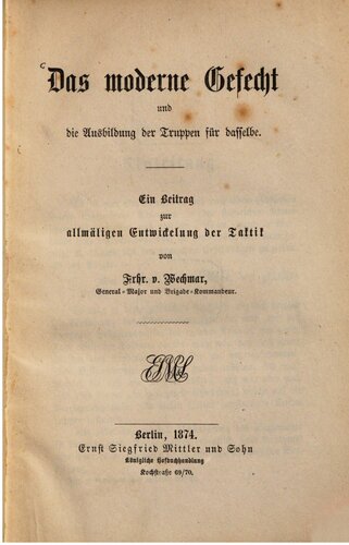 Das moderne Gefecht und die Ausbildung der Truppen für dasselbe : Ein Beitrag zur allmählichen Entwicklung der Taktik
