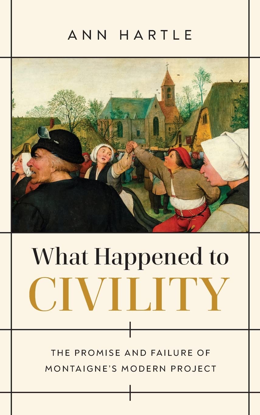 What Happened to Civility: The Promise and Failure of Montaigne’s Modern Project