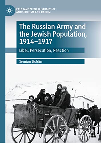 The Russian Army and the Jewish Population, 1914–1917: Libel, Persecution, Reaction