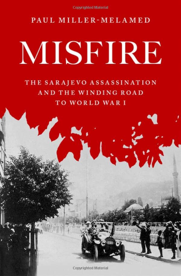 Misfire: The Sarajevo Assassination and the Winding Road to World War I