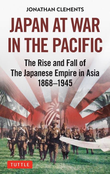 Japan at War in the Pacific: The Rise and Fall of the Japanese Empire in Asia: 1868-1945