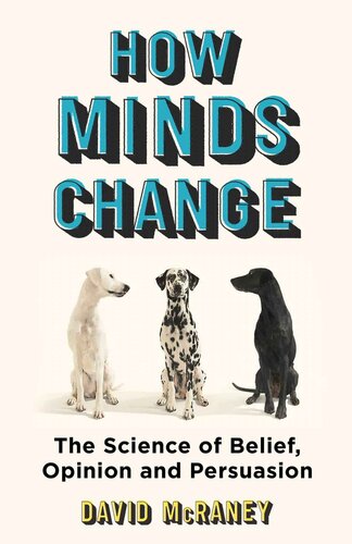 How Minds Change The New Science of Belief, Opinion and Persuasion.
