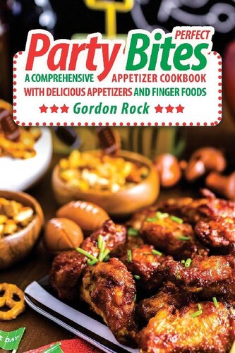 Perfect Party Bites: A Comprehensive Appetizer Cookbook with Delicious Appetizers and Finger Foods